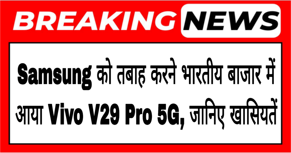 Samsung को तबाह करने भारतीय बाजार में आया Vivo V29 Pro 5G, जानिए खासियतें