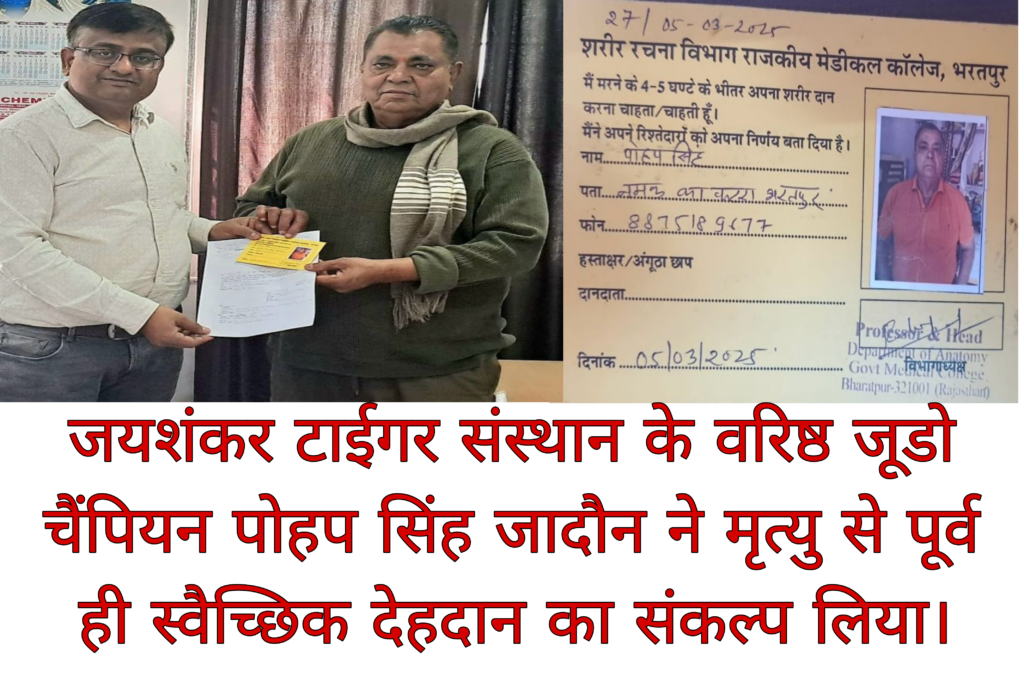 जयशंकर टाईगर संस्थान के वरिष्ठ जूडो चैंपियन पोहप सिंह जादौन ने मृत्यु से पूर्व ही स्वैच्छिक देहदान का संकल्प लिया।