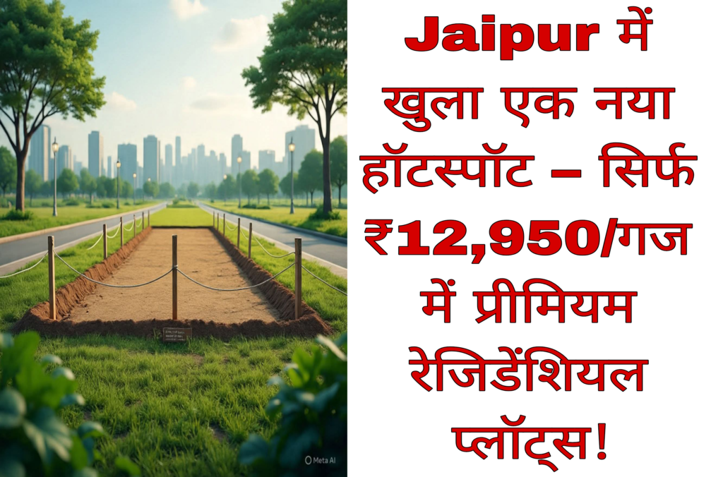 Jaipur में खुला एक नया हॉटस्पॉट – सिर्फ ₹12,950/गज में प्रीमियम रेजिडेंशियल प्लॉट्स!