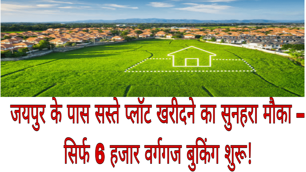 जयपुर के पास सस्ते प्लॉट खरीदने का सुनहरा मौका – सिर्फ 6 हजार वर्गगज बुकिंग शुरू!